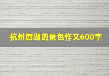 杭州西湖的景色作文600字