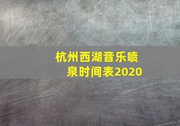 杭州西湖音乐喷泉时间表2020