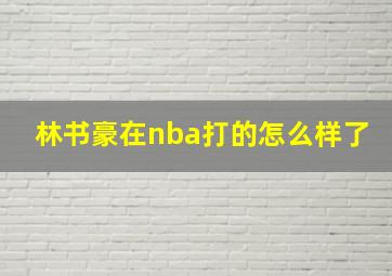 林书豪在nba打的怎么样了