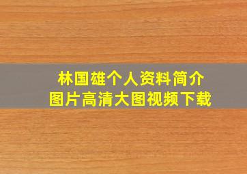 林国雄个人资料简介图片高清大图视频下载