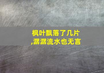 枫叶飘落了几片,潺潺流水也无言