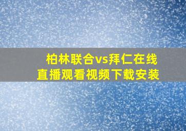 柏林联合vs拜仁在线直播观看视频下载安装