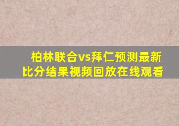 柏林联合vs拜仁预测最新比分结果视频回放在线观看