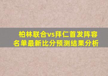 柏林联合vs拜仁首发阵容名单最新比分预测结果分析