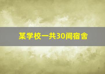 某学校一共30间宿舍