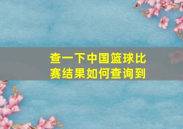 查一下中国篮球比赛结果如何查询到