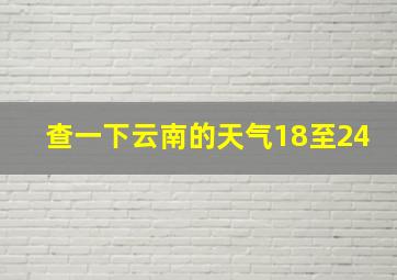 查一下云南的天气18至24