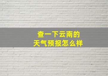 查一下云南的天气预报怎么样