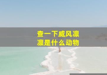 查一下威风凛凛是什么动物