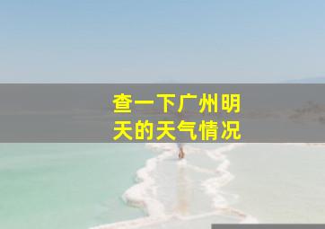 查一下广州明天的天气情况