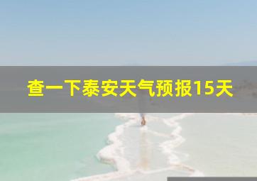 查一下泰安天气预报15天