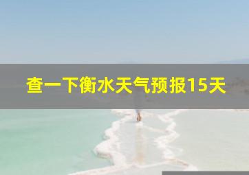 查一下衡水天气预报15天