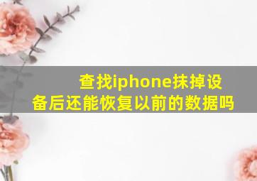 查找iphone抹掉设备后还能恢复以前的数据吗