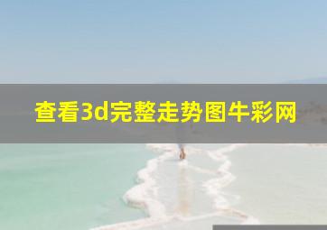 查看3d完整走势图牛彩网