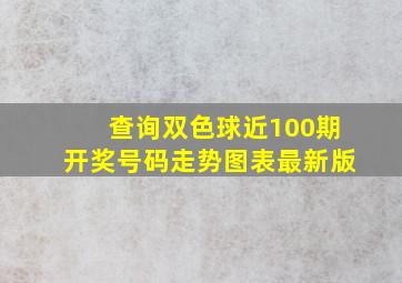 查询双色球近100期开奖号码走势图表最新版