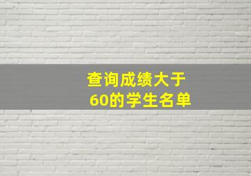 查询成绩大于60的学生名单