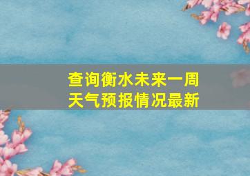 查询衡水未来一周天气预报情况最新