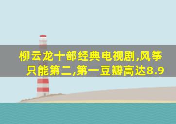 柳云龙十部经典电视剧,风筝只能第二,第一豆瓣高达8.9