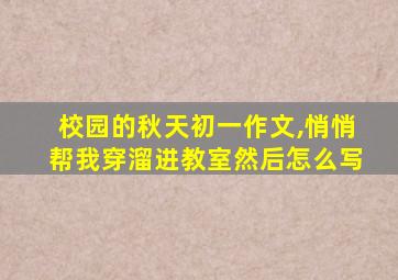 校园的秋天初一作文,悄悄帮我穿溜进教室然后怎么写