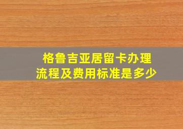 格鲁吉亚居留卡办理流程及费用标准是多少