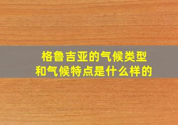 格鲁吉亚的气候类型和气候特点是什么样的