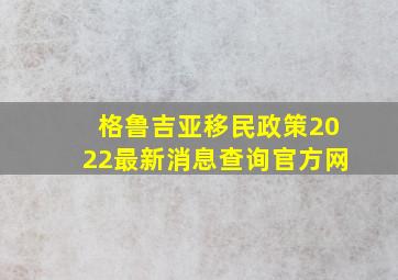 格鲁吉亚移民政策2022最新消息查询官方网