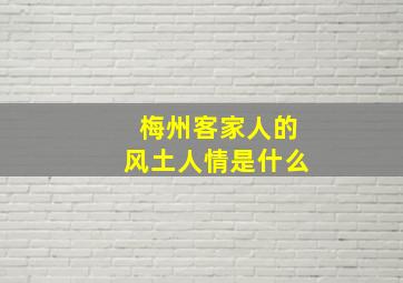 梅州客家人的风土人情是什么