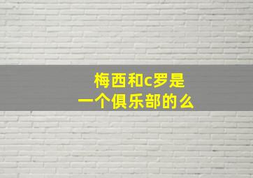 梅西和c罗是一个俱乐部的么