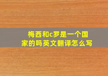 梅西和c罗是一个国家的吗英文翻译怎么写