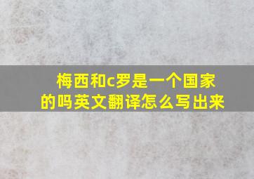 梅西和c罗是一个国家的吗英文翻译怎么写出来