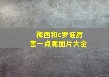 梅西和c罗谁厉害一点呢图片大全