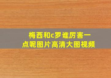 梅西和c罗谁厉害一点呢图片高清大图视频