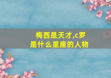 梅西是天才,c罗是什么星座的人物