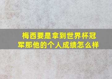 梅西要是拿到世界杯冠军那他的个人成绩怎么样