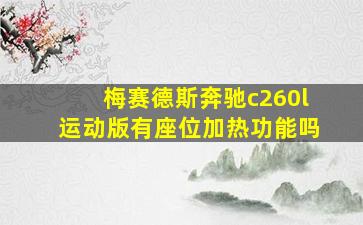 梅赛德斯奔驰c260l运动版有座位加热功能吗