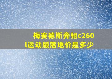 梅赛德斯奔驰c260l运动版落地价是多少