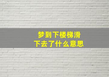 梦到下楼梯滑下去了什么意思