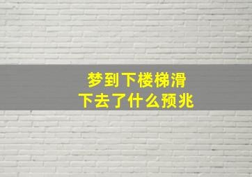 梦到下楼梯滑下去了什么预兆