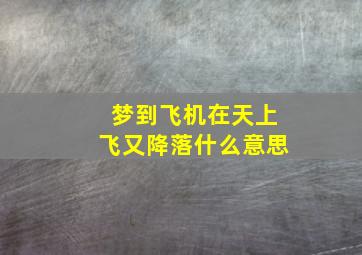 梦到飞机在天上飞又降落什么意思