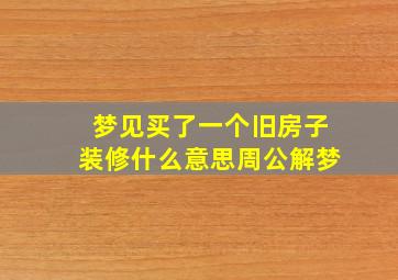 梦见买了一个旧房子装修什么意思周公解梦