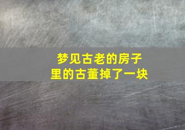 梦见古老的房子里的古董掉了一块