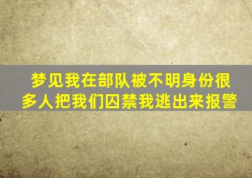 梦见我在部队被不明身份很多人把我们囚禁我逃出来报警