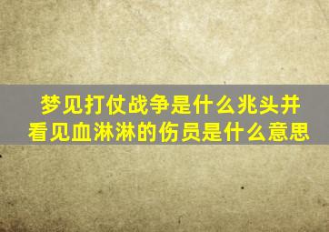 梦见打仗战争是什么兆头并看见血淋淋的伤员是什么意思