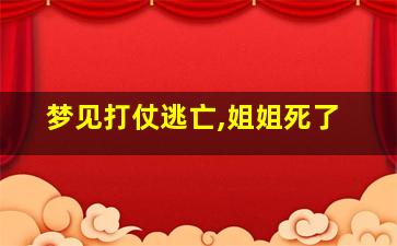 梦见打仗逃亡,姐姐死了