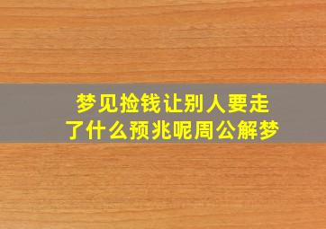 梦见捡钱让别人要走了什么预兆呢周公解梦