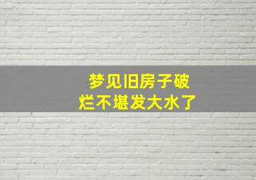 梦见旧房子破烂不堪发大水了