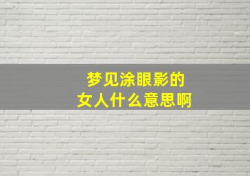 梦见涂眼影的女人什么意思啊