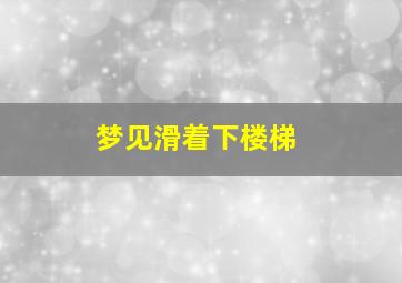 梦见滑着下楼梯