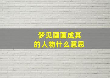 梦见画画成真的人物什么意思