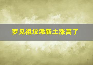 梦见祖坟添新土涨高了